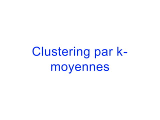Clustering par k-
moyennes
 