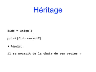 Héritage
fido = Chien()
print(fido.caract2)
• Résultat :
il se nourrit de la chair de ses proies ;
 