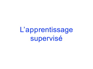 L’apprentissage
supervisé
 