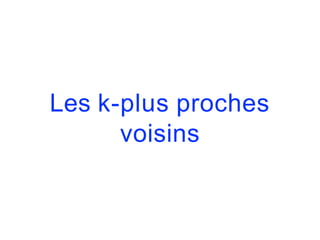 Les k-plus proches
voisins
 
