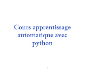 Cours apprentissage
automatique avec
python
1
 