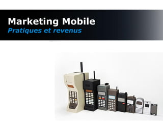 Marketing Mobile
Pratiques et revenus




                       1
 