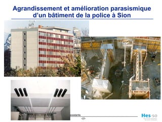 Intervention difficile à l’intérieur (il faut assurer une liaison monolithique avec la structure existantes)