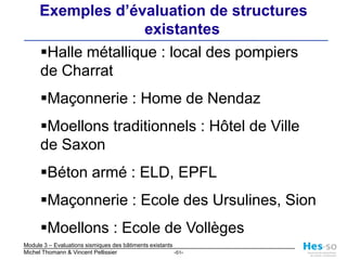 Calcul des sollicitations dans le bâtiment amélioréChoisir un niveau d’action sismique élevéSi on intervient, anticiper un accroissement possible des exigencesMême méthodes de calcul des sollicitations que pour un bâtiment neufPrédimensionnement avec méthodes linéairesDimensionnement détaillé avec méthode non-linéaire (par exemple non-linéaire statique) pour modéliser la ductilité globale de la structure améliorée 