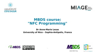 www.mbds-fr.org
MBDS course:
"NFC Programming"
Dr Anne-Marie Lesas
University of Nice – Sophia-Antipolis, France
1
 