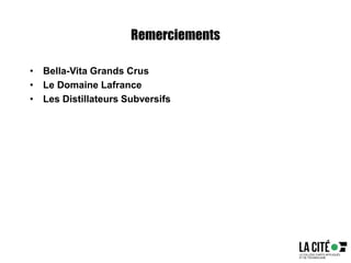 Remerciements
• Bella-Vita Grands Crus
• Le Domaine Lafrance
• Les Distillateurs Subversifs
 