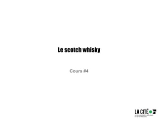 Le scotch whisky
Cours #4
2
 