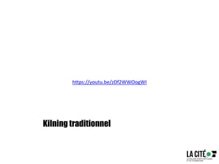 Kilning traditionnel
20
https://youtu.be/zDf2WWOogWI
 
