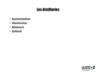 Les distilleries
• Auchentoshan
• Glenkinchie
• Bladnoch
• Daftmill
 