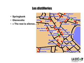 Les distilleries
• Springbank
• Glenscotia
• « The rest is silence… »
 