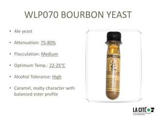 WLP070 BOURBON YEAST
• Ale yeast
• Attenuation: 75-80%
• Flocculation: Medium
• Optimum Temp.: 22-25°C
• Alcohol Tolerance: High
• Caramel, malty character with
balanced ester profile
 