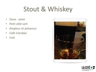 Stout & Whiskey
• Doux - amer
• Petit côté vert
• Ampleur et présence
• Café irlandais
• Irish
 