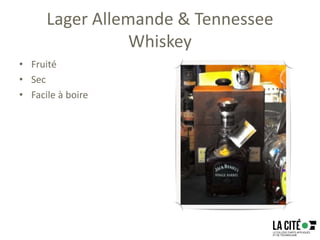 Lager Allemande & Tennessee
Whiskey
• Fruité
• Sec
• Facile à boire
 
