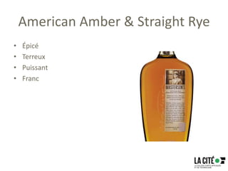 American Amber & Straight Rye
• Épicé
• Terreux
• Puissant
• Franc
 