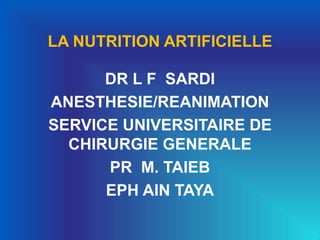 LA NUTRITION ARTIFICIELLE
DR L F SARDI
ANESTHESIE/REANIMATION
SERVICE UNIVERSITAIRE DE
CHIRURGIE GENERALE
PR M. TAIEB
EPH AIN TAYA
 