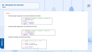 146
Copyright - Tout droit réservé - OFPPT
PARTIE
3
02 - Manipuler les données
Listes
• Fonction pop(): Suppression du dernier élément de la liste :
• Fonction del(): Suppression d’un élément de la liste :
• Fonction extend(): Fusion de deux listes :
Listes
 