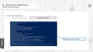 249
Copyright - Tout droit réservé - OFPPT
PARTIE
4
02 - Manipuler les bibliothèques
Création des bibliothèques
Installation de la bibliothèque
• Exécution de la commande : py setup.py install
Bibliothèque bien installée!!
 