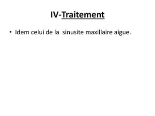 IV-Traitement
• Idem celui de la sinusite maxillaire aigue.
 