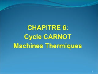CHAPITRE 6:
Cycle CARNOT
Machines Thermiques
1
 