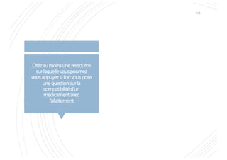 Citezaumoinsuneressource
surlaquellevouspourriez
vousappuyezsil’onvouspose
unequestionsurla
compatibilitéd’un
médicamentavec
l’allaitement
118
 