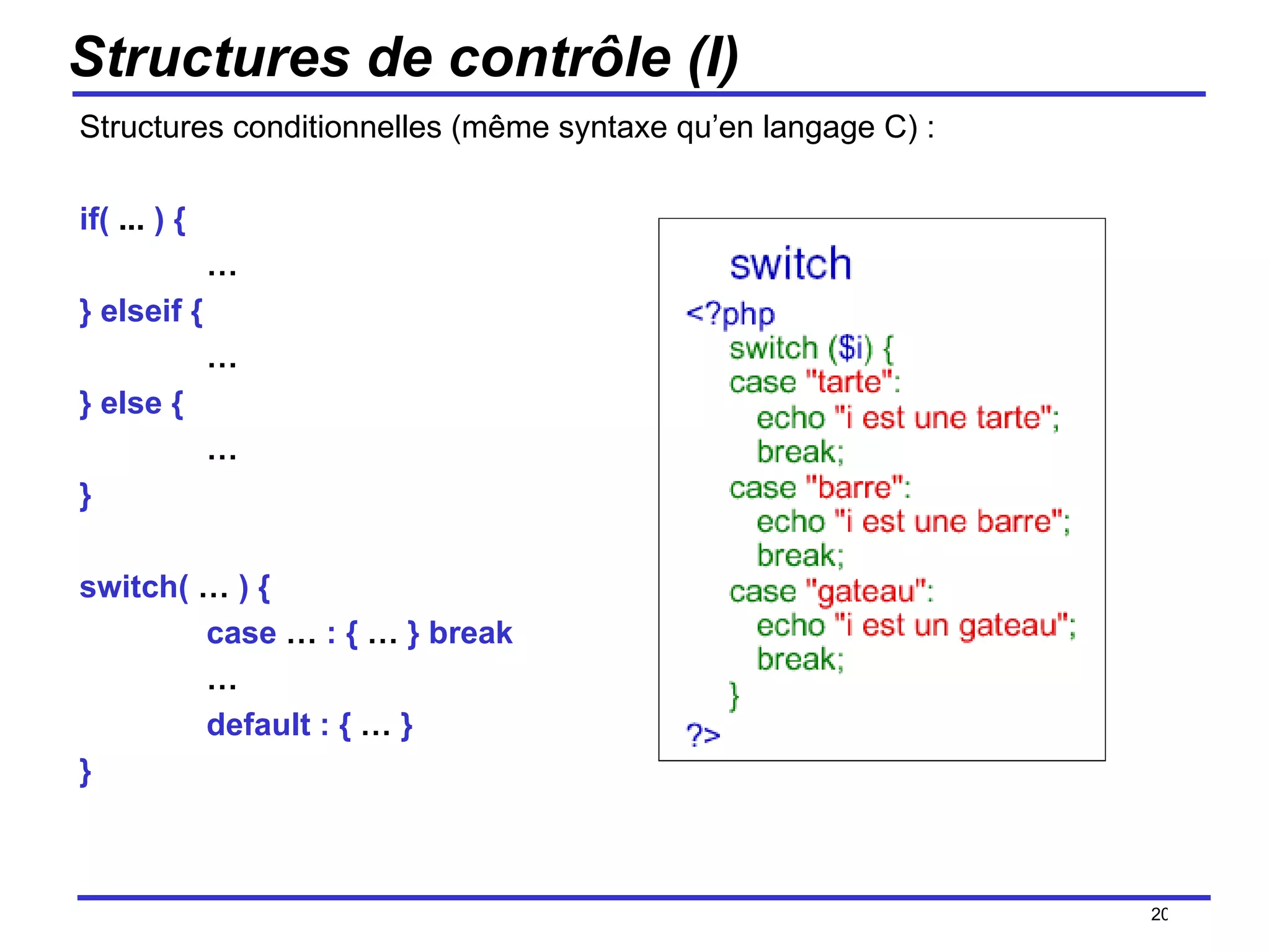 Structures de contrôle (I) Structures conditionnelles (même syntaxe qu’en langage C) : if(  ...  ) { … } elseif { … } else { … }  switch(  …  ) { case  …  : {  …  } break … default : {  …  } } /154 