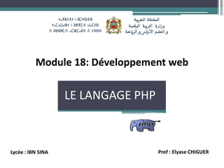 LE LANGAGE PHP
Module 18: Développement web
Prof : Elyase CHIGUER
Lycée : IBN SINA
 