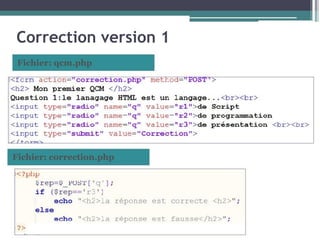 Correction version 1
Fichier: qcm.php
Fichier: correction.php
 