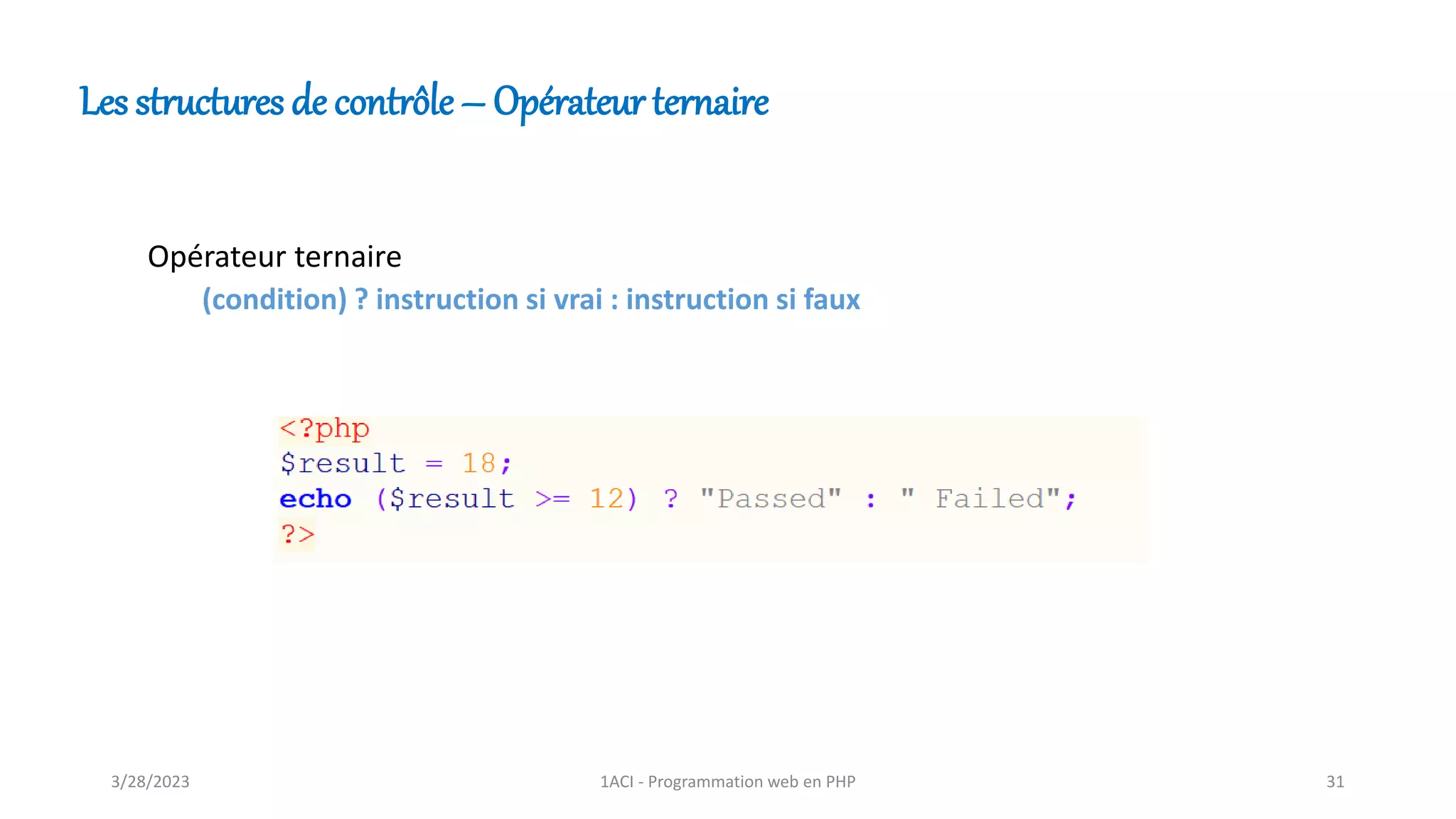 Les structures de contrôle – Opérateur ternaire
Opérateur ternaire
(condition) ? instruction si vrai : instruction si faux
3/28/2023 1ACI - Programmation web en PHP 31
 