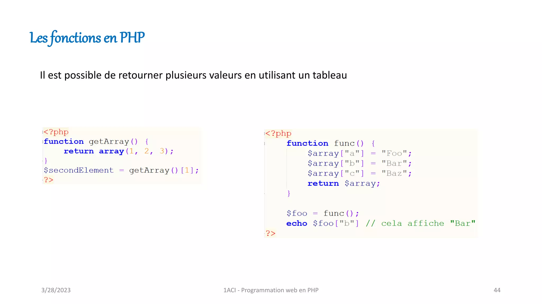 Les fonctions en PHP
Il est possible de retourner plusieurs valeurs en utilisant un tableau
3/28/2023 1ACI - Programmation web en PHP 44
 