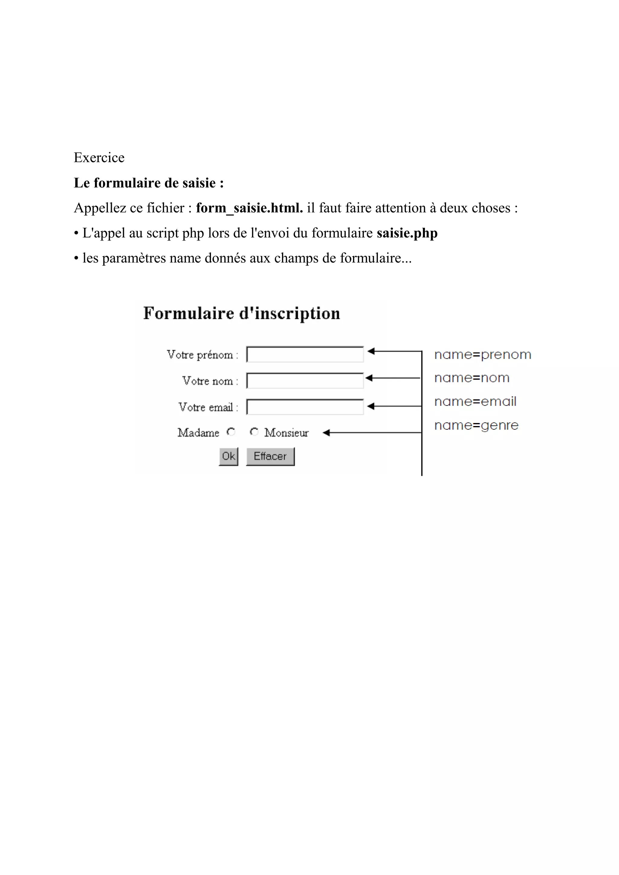 Exercice
Le formulaire de saisie :
Appellez ce fichier : form_saisie.html. il faut faire attention à deux choses :
• L'appel au script php lors de l'envoi du formulaire saisie.php
• les paramètres name donnés aux champs de formulaire...
 