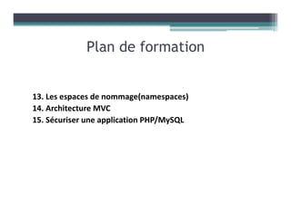 13. Les espaces de nommage(namespaces)
14. Architecture MVC
15. Sécuriser une application PHP/MySQL
Plan de formation
 