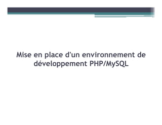 Mise en place d'un environnement de
développement PHP/MySQL
 