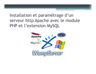 Installation et paramétrage d’un
serveur http Apache avec le module
PHP et l’extension MySQL
 