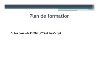 5. Les bases de l'HTML, CSS et JavaScript
Plan de formation
 