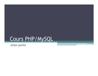 Cours PHP/MySQL
2éme partie
 