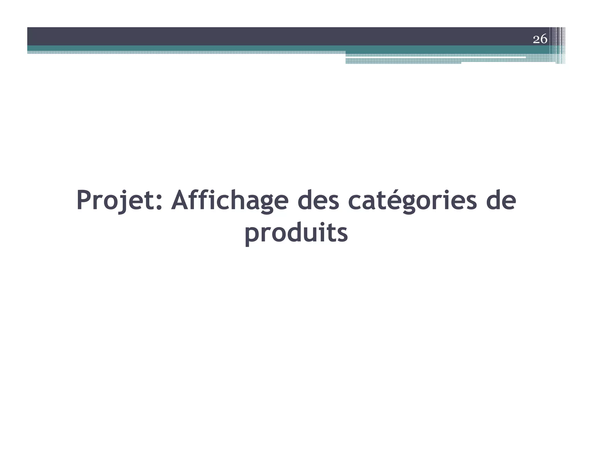Projet: Affichage des catégories de
produits
26
 