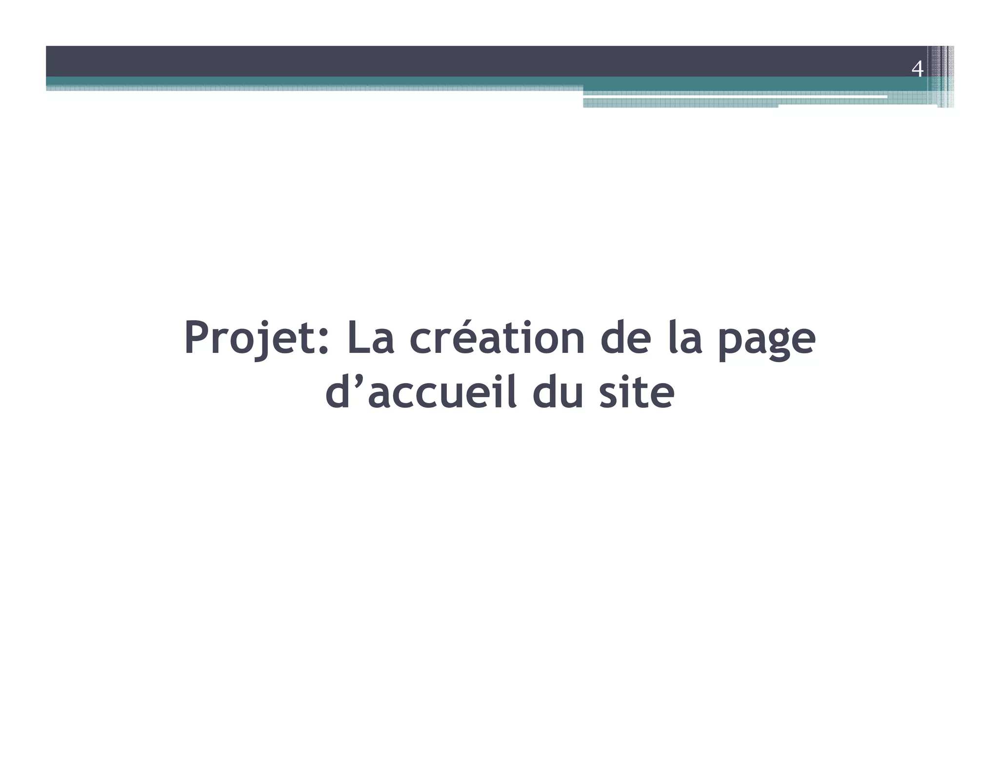 Projet: La création de la page
d’accueil du site
4
 