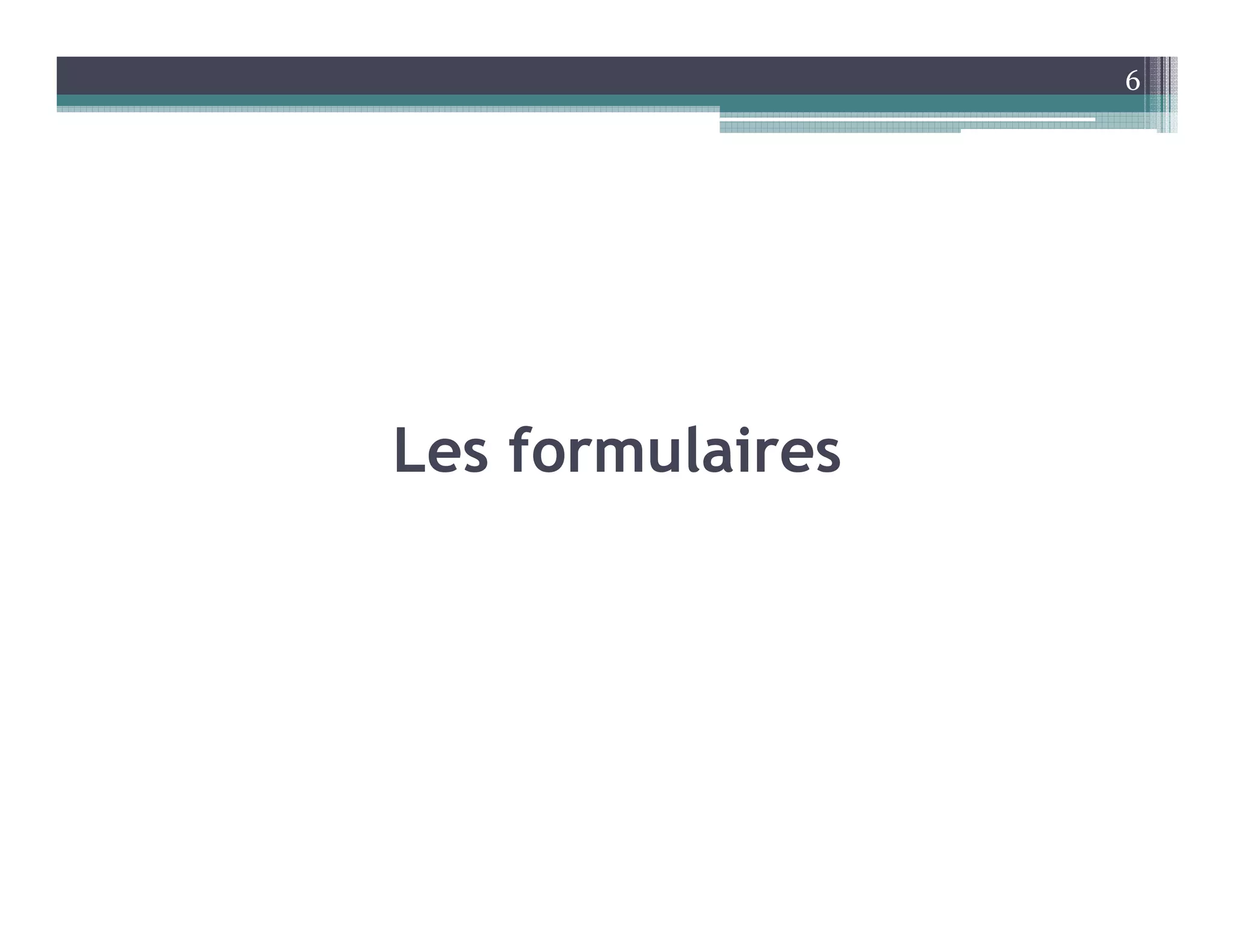 Les formulaires
6
 