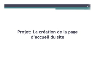 Projet: La création de la page
d’accueil du site
4
 