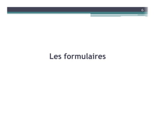 Les formulaires
6
 
