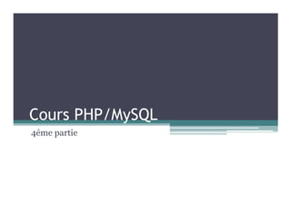 Cours PHP/MySQL
4éme partie
 