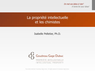 La propriété intellectuelle et les chimistes Isabelle Pelletier, Ph.D. 