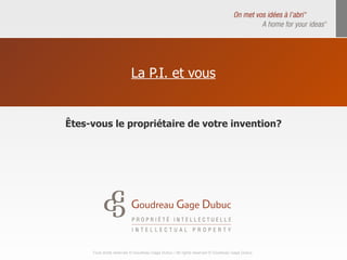 La P.I. et vous Êtes-vous le propriétaire de votre invention? 