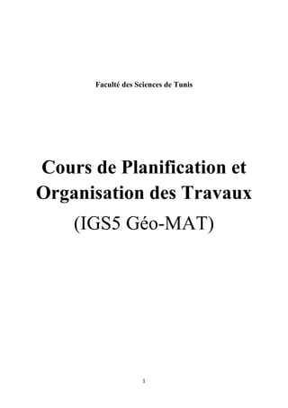 1
Faculté des Sciences de Tunis
Cours de Planification et
Organisation des Travaux
(IGS5 Géo-MAT)
 
