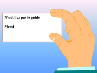 N’oubliez pas le guide
Merci
 
