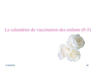 Le calendrier de vaccination des enfants (0-5)
21/03/2016 40
 
