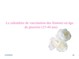 Le calendrier de vaccination des femmes en âge
de procréer (15-44 ans)
21/03/2016 42
 