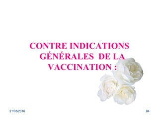 CONTRE INDICATIONS
GÉNÉRALES DE LA
VACCINATION :
21/03/2016 84
 
