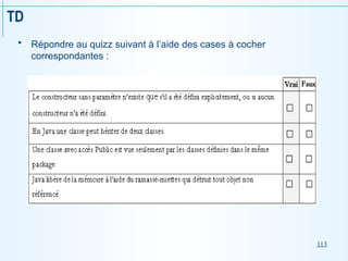 113
TD
 Répondre au quizz suivant à l’aide des cases à cocher
correspondantes :
 