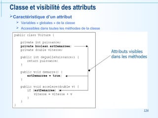 134
Classe et visibilité des attributs
Caractéristique d’un attribut
 Variables « globales » de la classe
 Accessibles dans toutes les méthodes de la classe
 